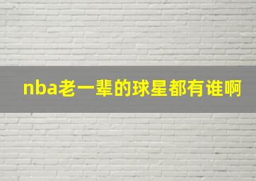 nba老一辈的球星都有谁啊