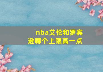 nba艾伦和罗宾逊哪个上限高一点