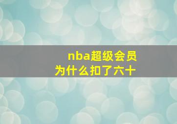 nba超级会员为什么扣了六十