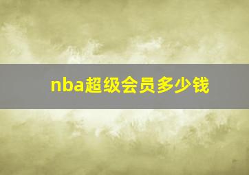 nba超级会员多少钱