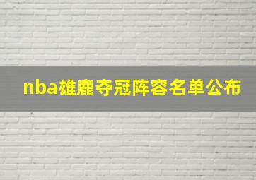 nba雄鹿夺冠阵容名单公布