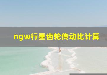 ngw行星齿轮传动比计算