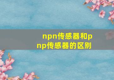 npn传感器和pnp传感器的区别