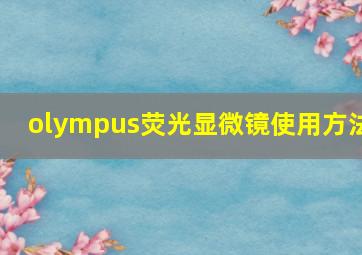 olympus荧光显微镜使用方法