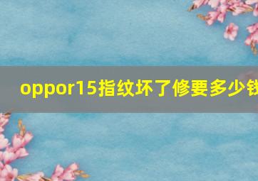 oppor15指纹坏了修要多少钱