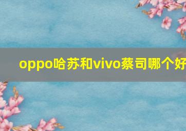 oppo哈苏和vivo蔡司哪个好