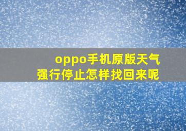 oppo手机原版天气强行停止怎样找回来呢