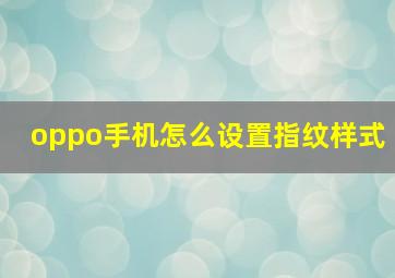 oppo手机怎么设置指纹样式