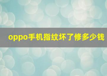 oppo手机指纹坏了修多少钱