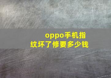 oppo手机指纹坏了修要多少钱