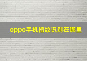 oppo手机指纹识别在哪里