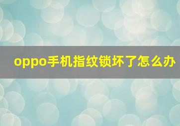 oppo手机指纹锁坏了怎么办