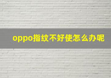 oppo指纹不好使怎么办呢