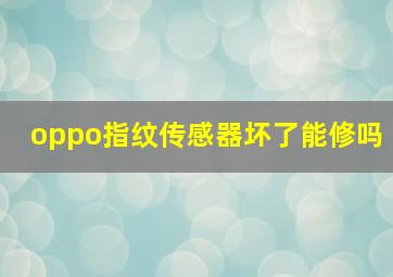 oppo指纹传感器坏了能修吗