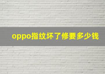 oppo指纹坏了修要多少钱