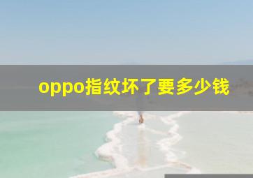 oppo指纹坏了要多少钱