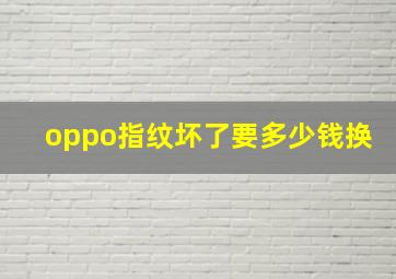 oppo指纹坏了要多少钱换