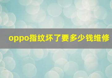 oppo指纹坏了要多少钱维修