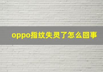 oppo指纹失灵了怎么回事