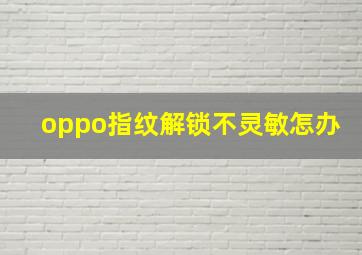 oppo指纹解锁不灵敏怎办