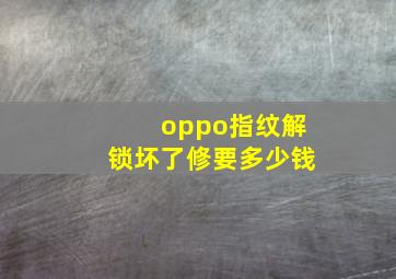 oppo指纹解锁坏了修要多少钱