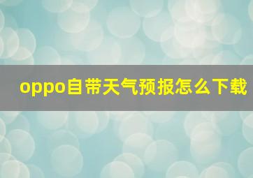 oppo自带天气预报怎么下载