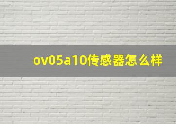 ov05a10传感器怎么样