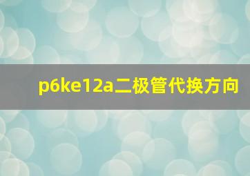 p6ke12a二极管代换方向