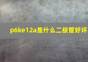 p6ke12a是什么二极管好坏