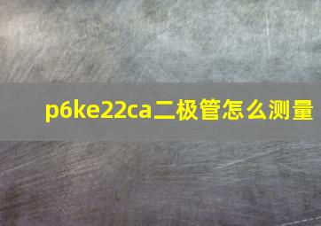 p6ke22ca二极管怎么测量