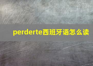 perderte西班牙语怎么读