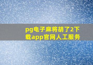 pg电子麻将胡了2下载app官网人工服务