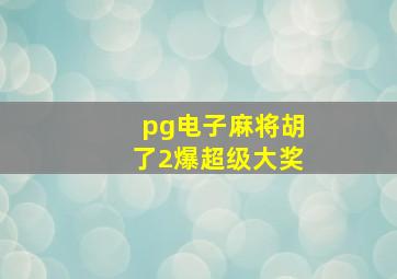 pg电子麻将胡了2爆超级大奖