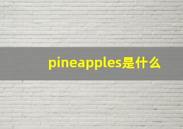 pineapples是什么