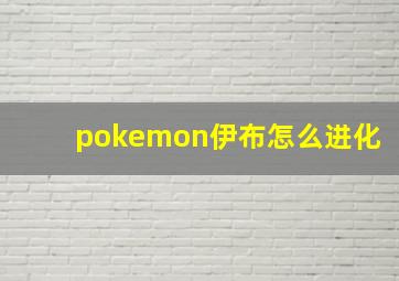 pokemon伊布怎么进化