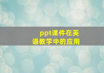 ppt课件在英语教学中的应用