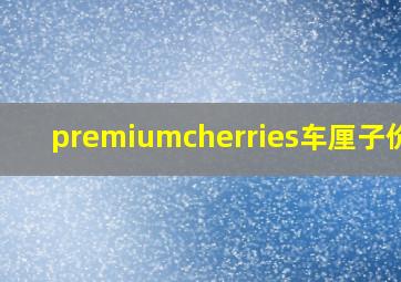 premiumcherries车厘子价格