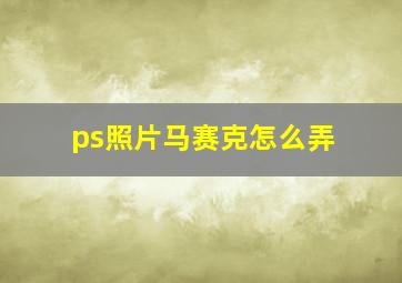 ps照片马赛克怎么弄