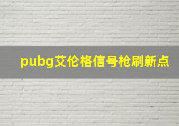 pubg艾伦格信号枪刷新点