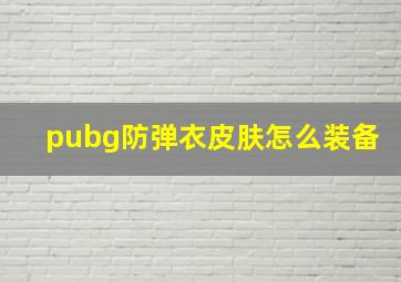 pubg防弹衣皮肤怎么装备