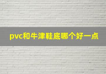 pvc和牛津鞋底哪个好一点