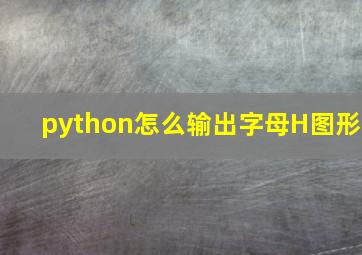 python怎么输出字母H图形