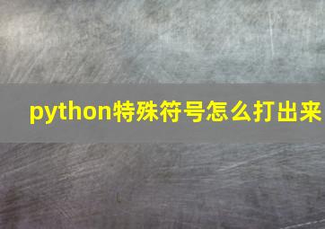 python特殊符号怎么打出来