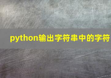 python输出字符串中的字符