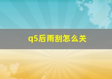 q5后雨刮怎么关