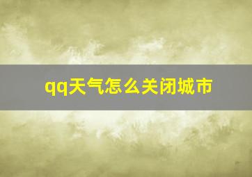 qq天气怎么关闭城市