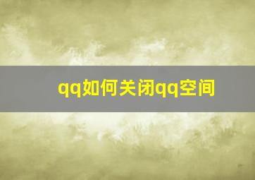 qq如何关闭qq空间