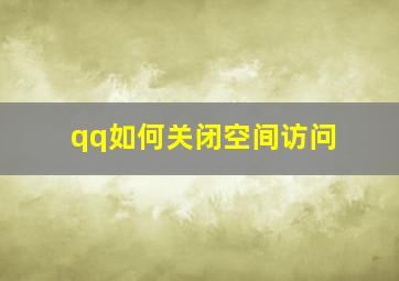 qq如何关闭空间访问