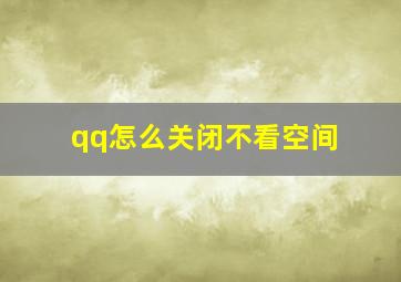 qq怎么关闭不看空间