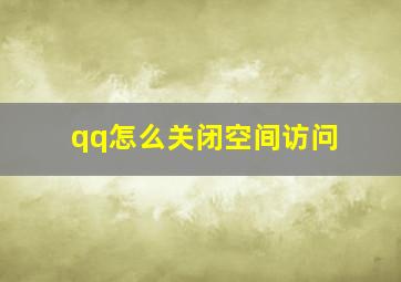 qq怎么关闭空间访问